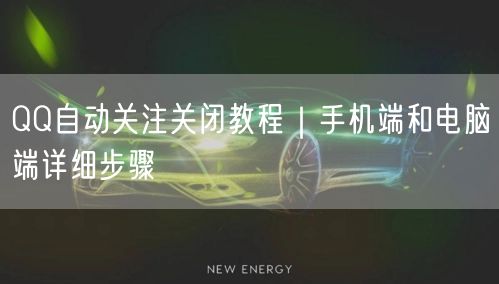 QQ自动关注关闭教程｜手机端和电脑端详细步骤