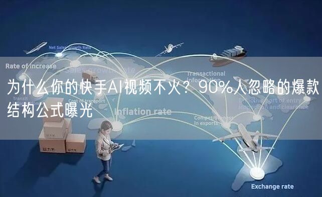 为什么你的快手AI视频不火？90%人忽略的爆款结构公式曝光