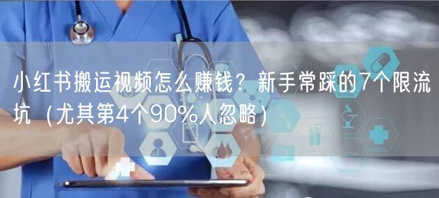 小红书搬运视频怎么赚钱？新手常踩的7个限流坑（尤其第4个90%人忽略）