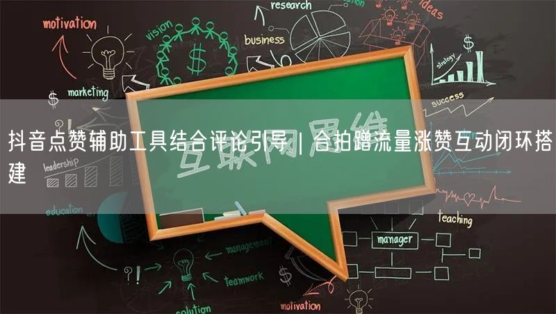 抖音点赞辅助工具结合评论引导｜合拍蹭流量涨赞互动闭环搭建