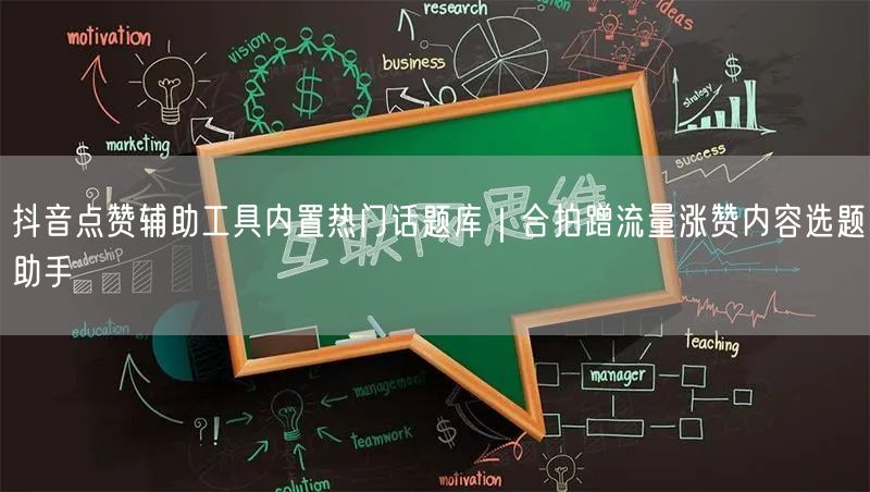 抖音点赞辅助工具内置热门话题库｜合拍蹭流量涨赞内容选题助手