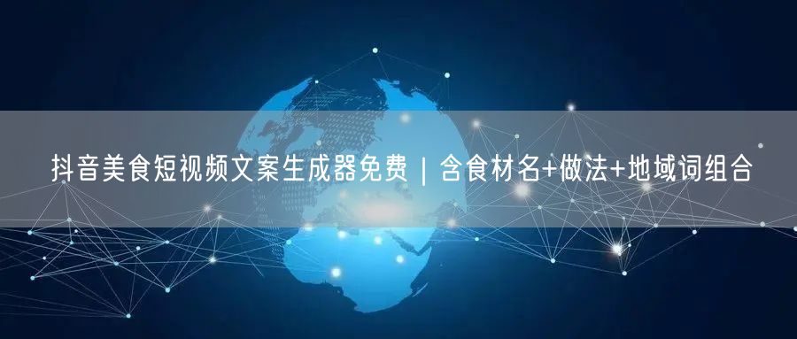 抖音美食短视频文案生成器免费｜含食材名+做法+地域词组合