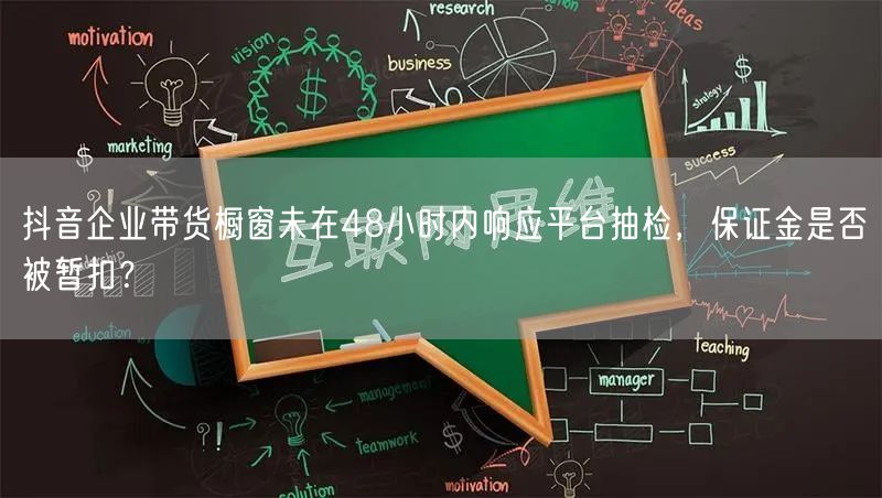 抖音企业带货橱窗未在48小时内响应平台抽检，保证金是否被暂扣？