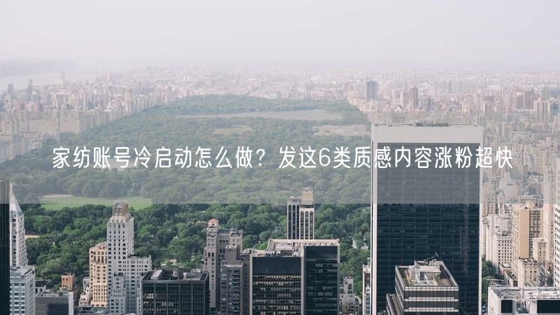 家纺账号冷启动怎么做？发这6类质感内容涨粉超快