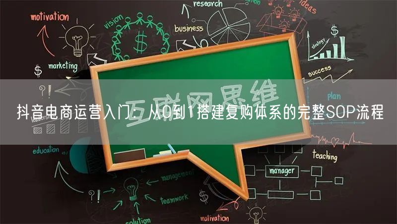抖音电商运营入门：从0到1搭建复购体系的完整SOP流程